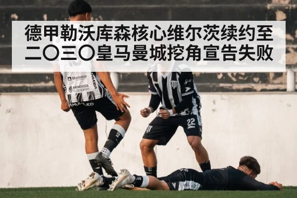 德甲勒沃库森核心维尔茨续约至二〇三〇皇马曼城挖角宣告失败
